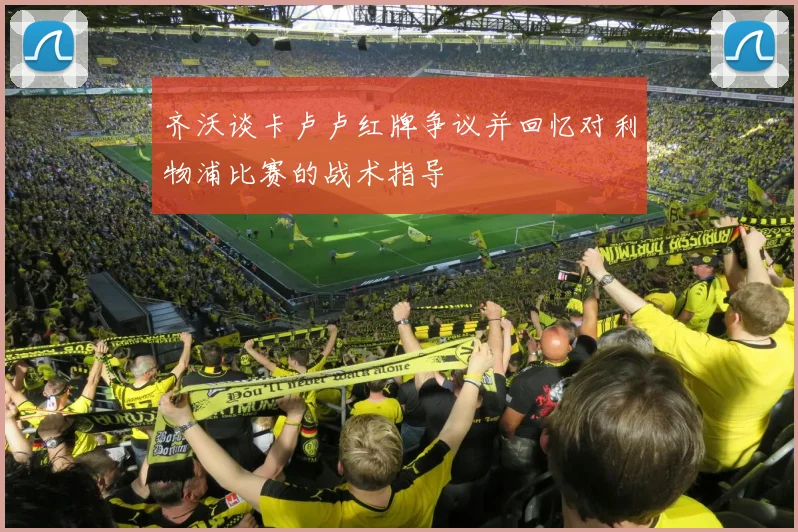齐沃谈卡卢卢红牌争议并回忆对利物浦比赛的战术指导
