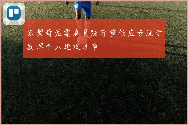 东契奇无需肩负防守重任应专注于发挥个人进攻才华